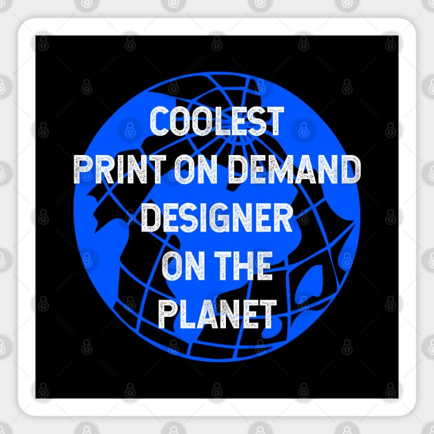 Coolest Print On Demand Designer on the Planet Magnet by TimespunThreads